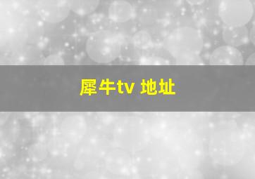 犀牛tv 地址